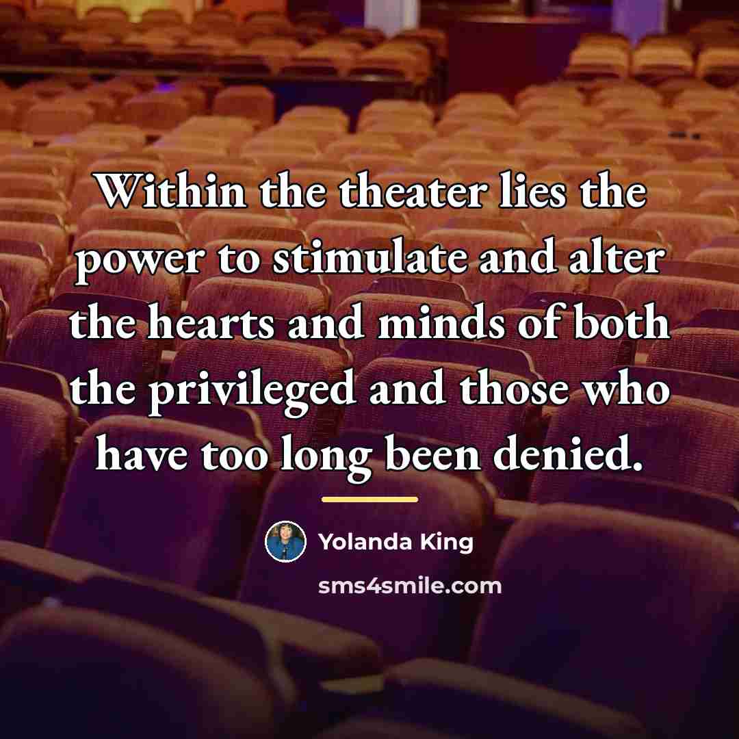 “Within the theater lies the power to stimulate and alter…” quote by Yolanda King