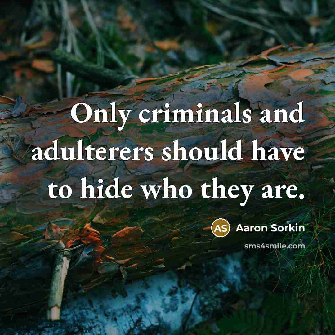 “Only criminals and adulterers should have to hide who they…” quote by Aaron Sorkin