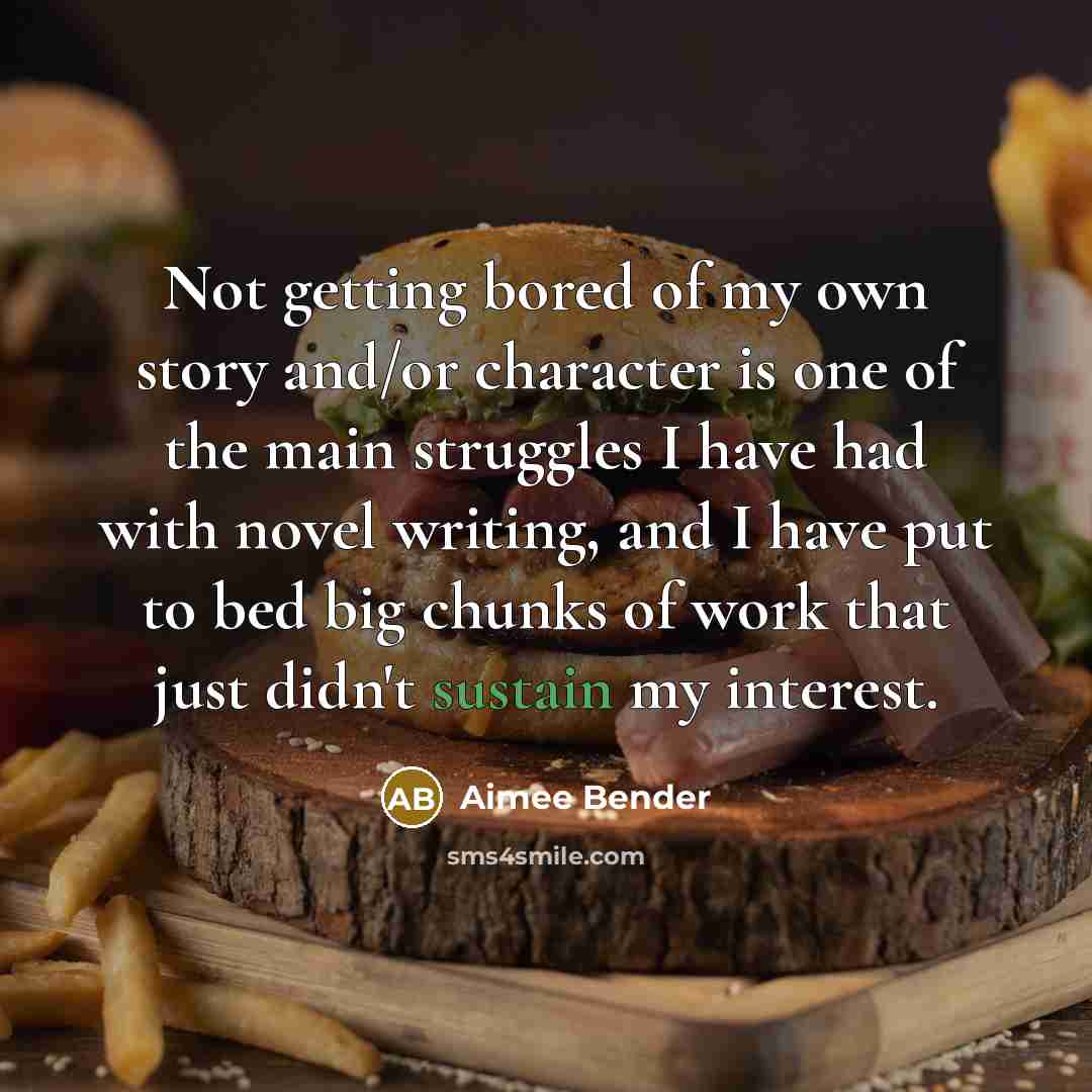 “Not getting bored of my own story and/or character is…” quote by Aimee Bender