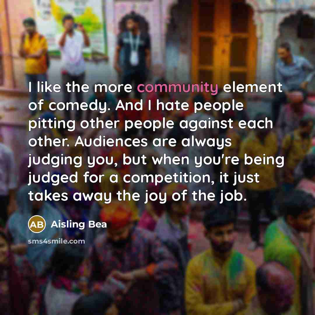 “I like the more community element of comedy. And I…” quote by Aisling Bea
