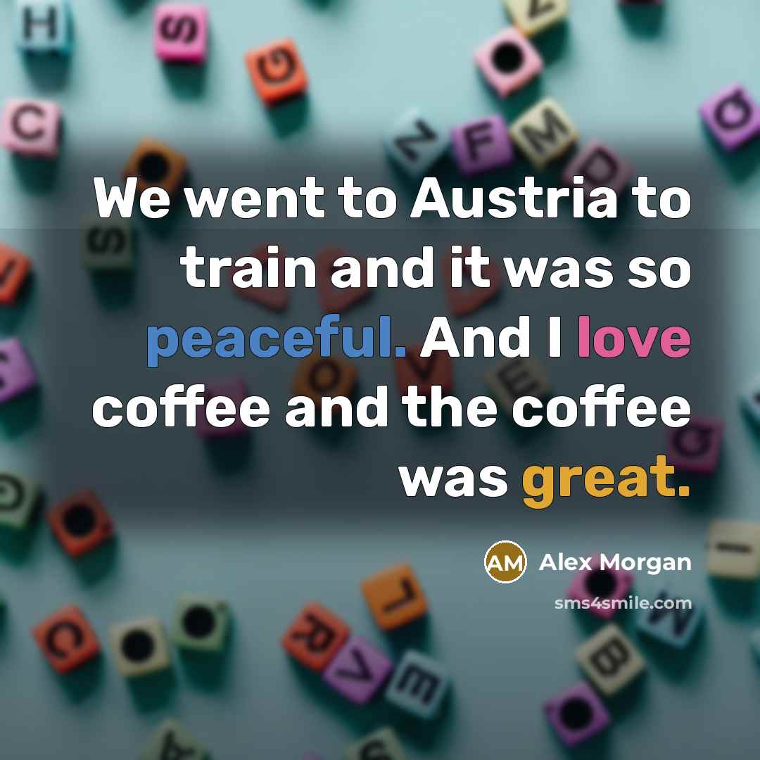 “We went to Austria to train and it was so…” quote by Alex Morgan