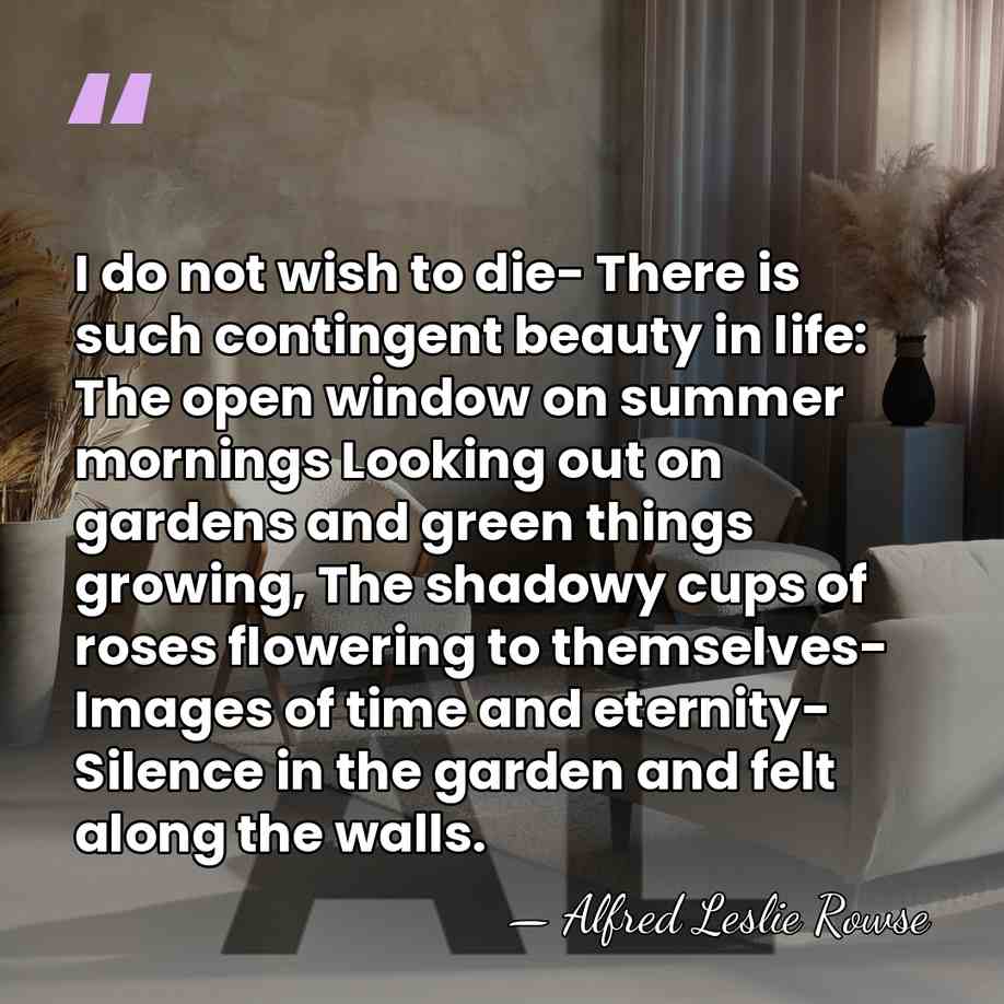 I do not wish to die- There is such contingent beauty in&hellip; - Alfred Leslie Rowse