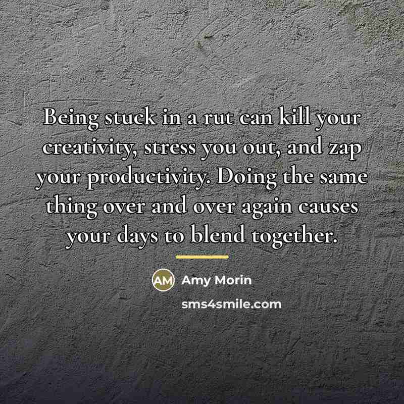 “Being stuck in a rut can kill your creativity, stress…” quote by Amy Morin