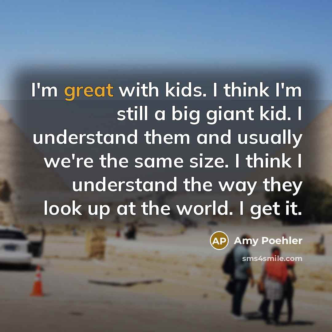 “I'm great with kids. I think I'm still a big…” quote by Amy Poehler