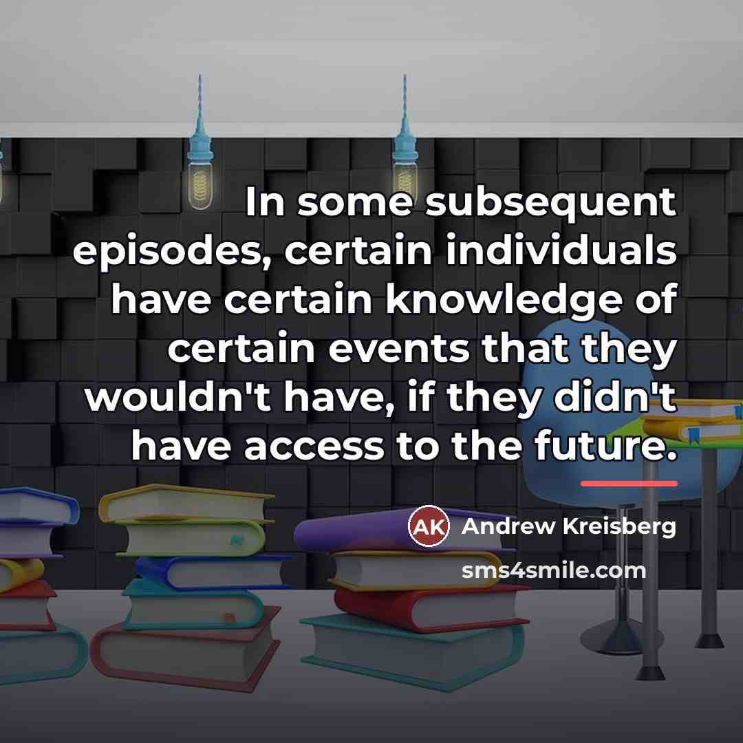 “In some subsequent episodes, certain individuals have certain knowledge of…” quote by Andrew Kreisberg