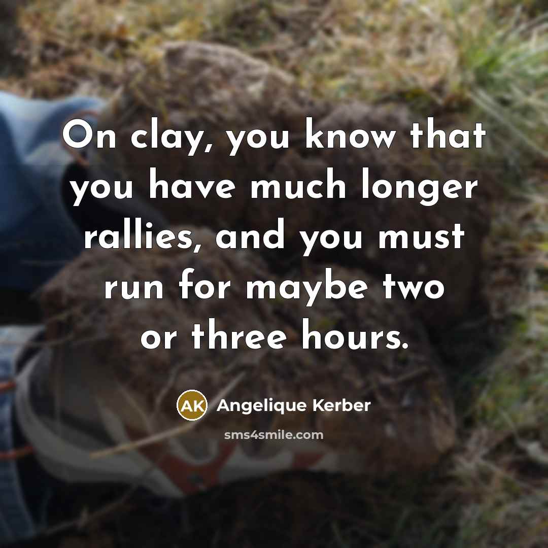“On clay, you know that you have much longer rallies,…” quote by Angelique Kerber