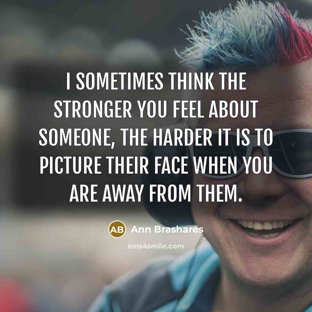 “I sometimes think the stronger you feel about someone, the…” quote by Ann Brashares