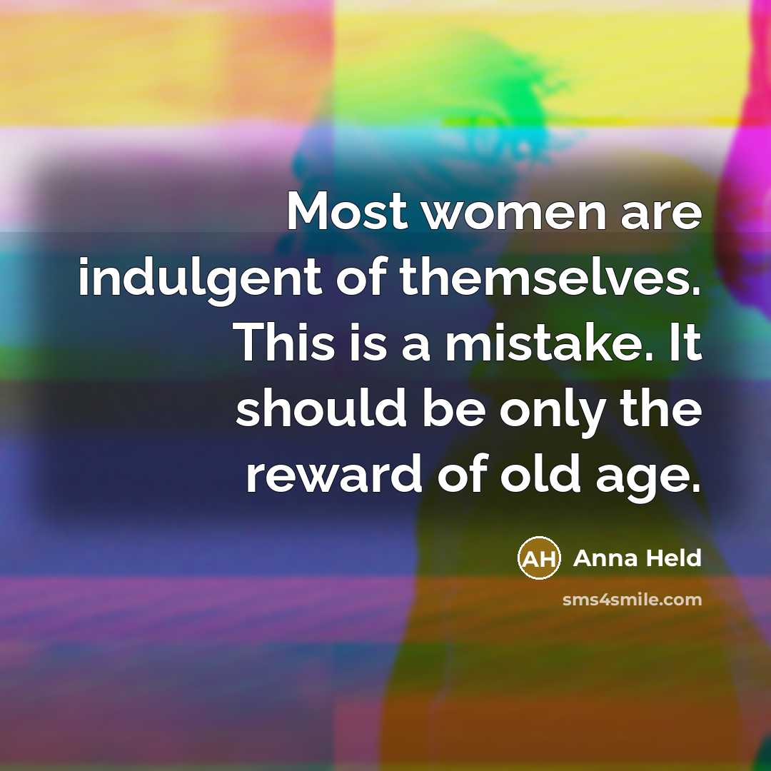 “Most women are indulgent of themselves. This is a mistake.…” quote by Anna Held