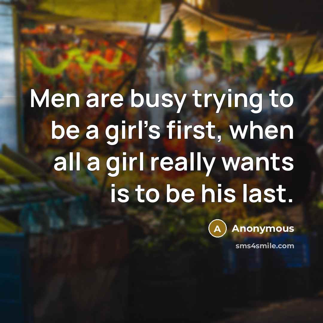 “Men are busy trying to be a girl's first, when…” quote by Anonymous