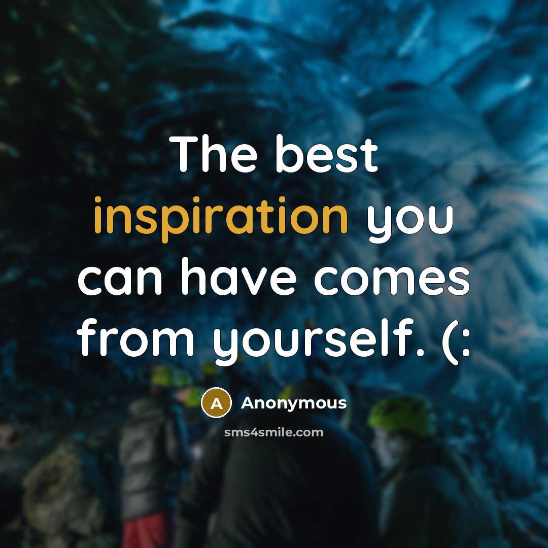 “The best inspiration you can have comes from yourself. (:…” quote by Anonymous