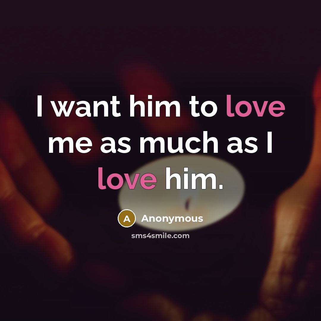 “I want him to love me as much as I…” quote by Anonymous