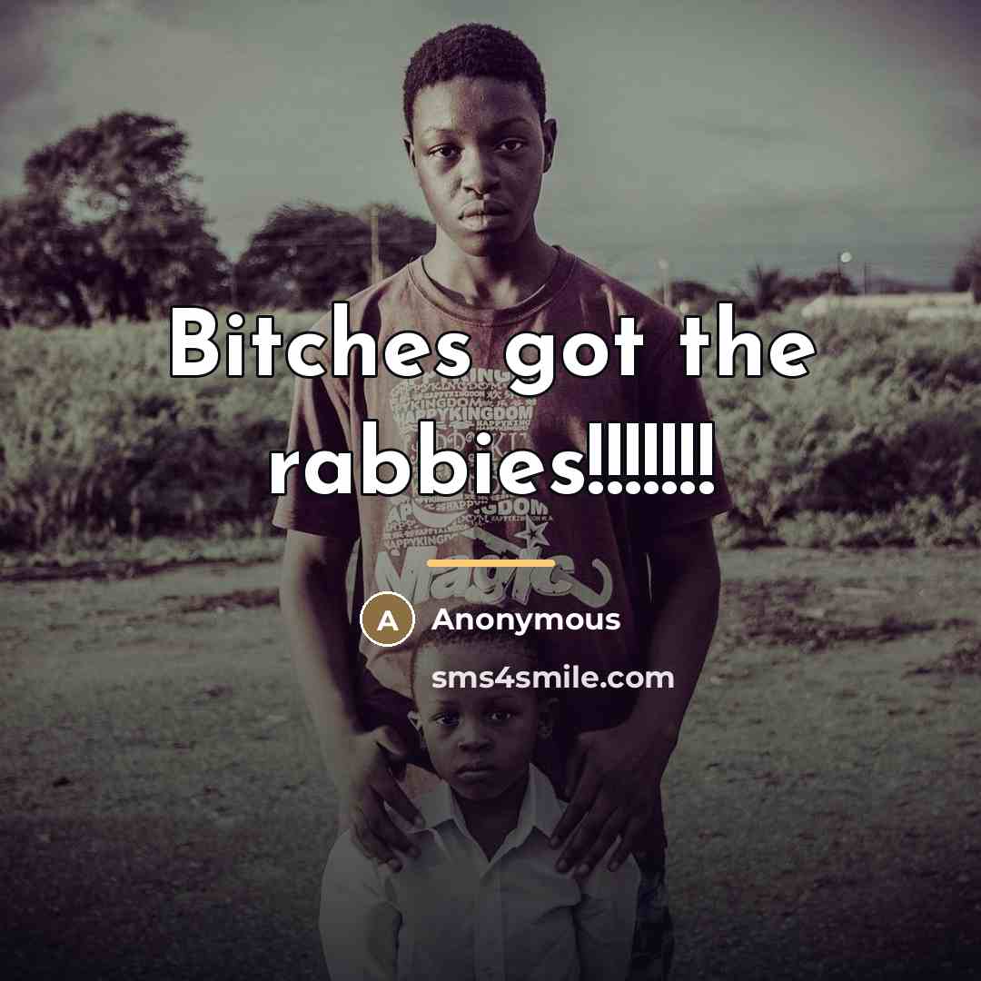 “Bitches got the rabbies!!!!!!!…” quote by Anonymous