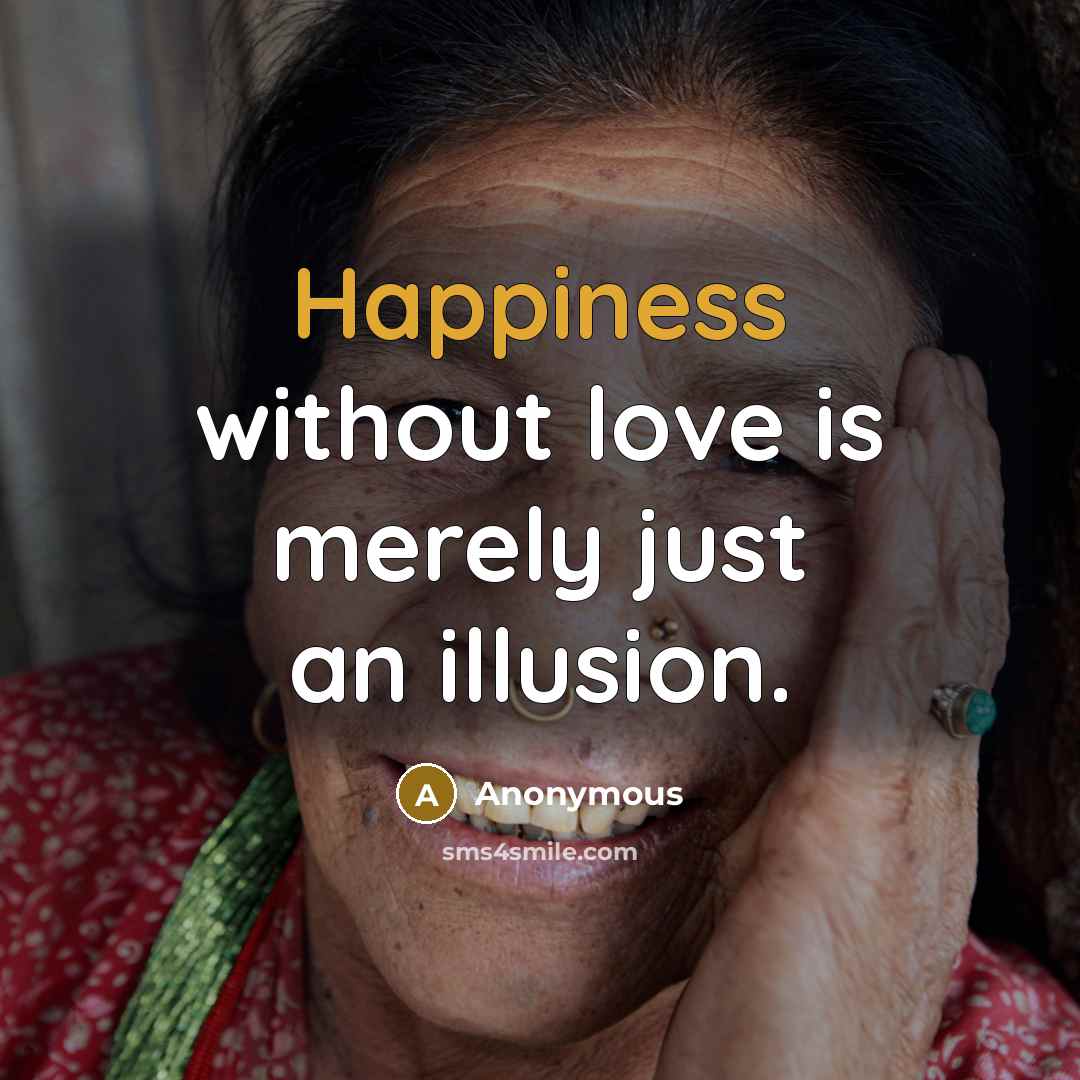 “Happiness without love is merely just an illusion.…” quote by Anonymous