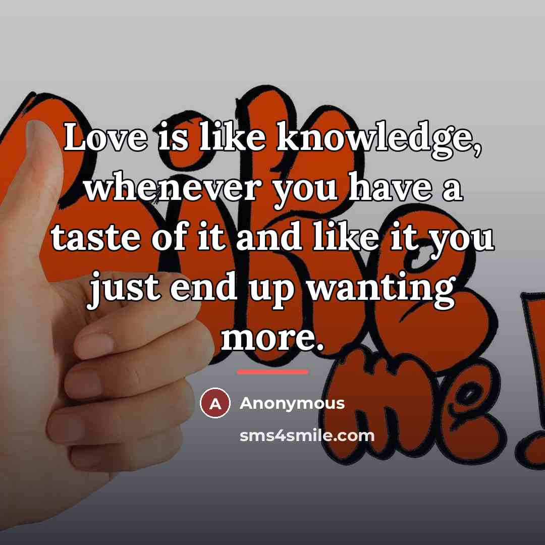 “Love is like knowledge, whenever you have a taste of…” quote by Anonymous