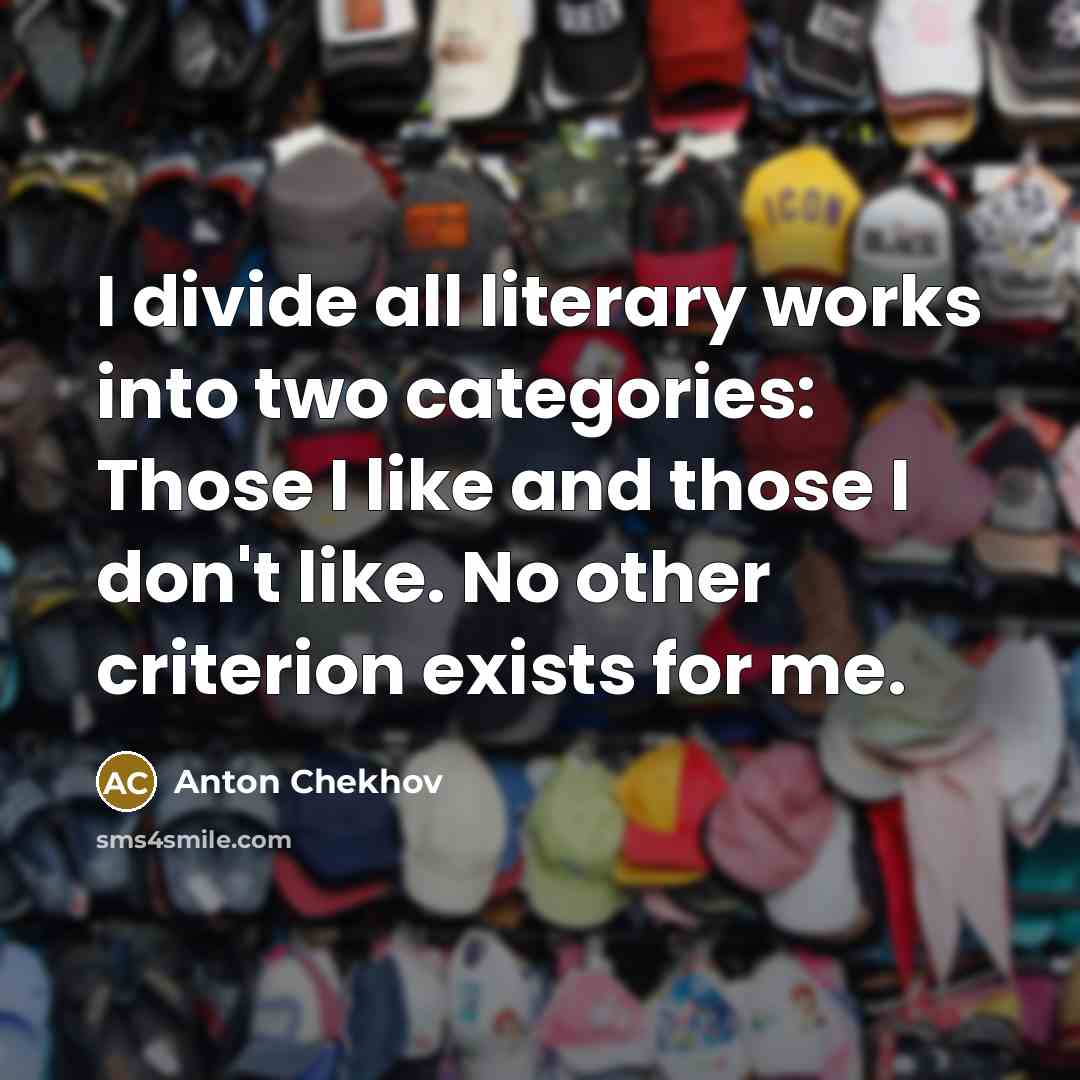 “I divide all literary works into two categories: Those I…” quote by Anton Chekhov