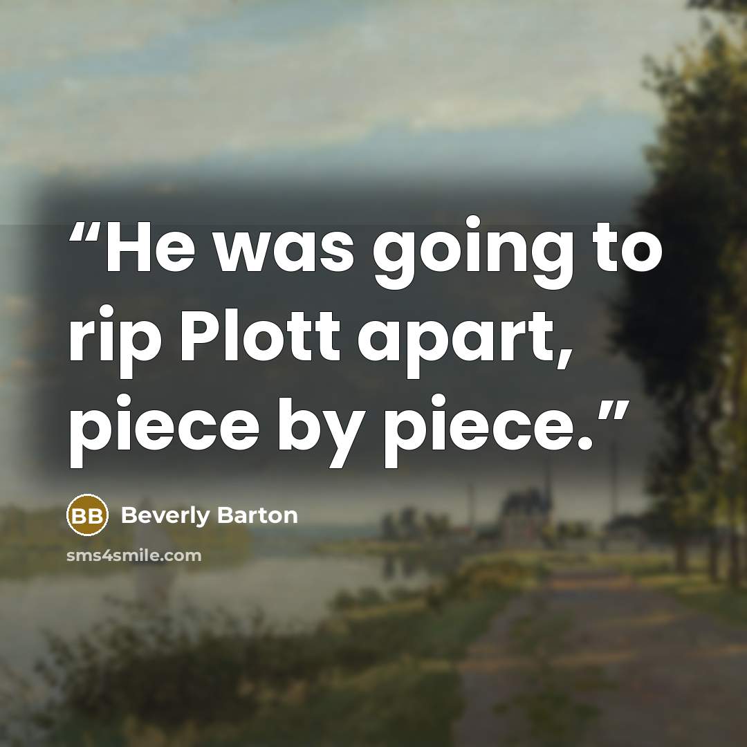 “He was going to rip Plott apart, piece by piece.” quote by Beverly Barton