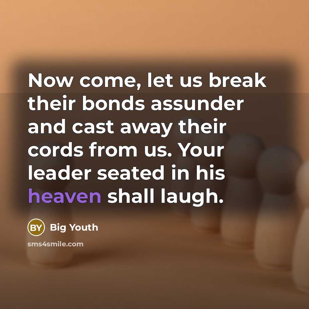 “Now come, let us break their bonds assunder and cast…” quote by Big Youth