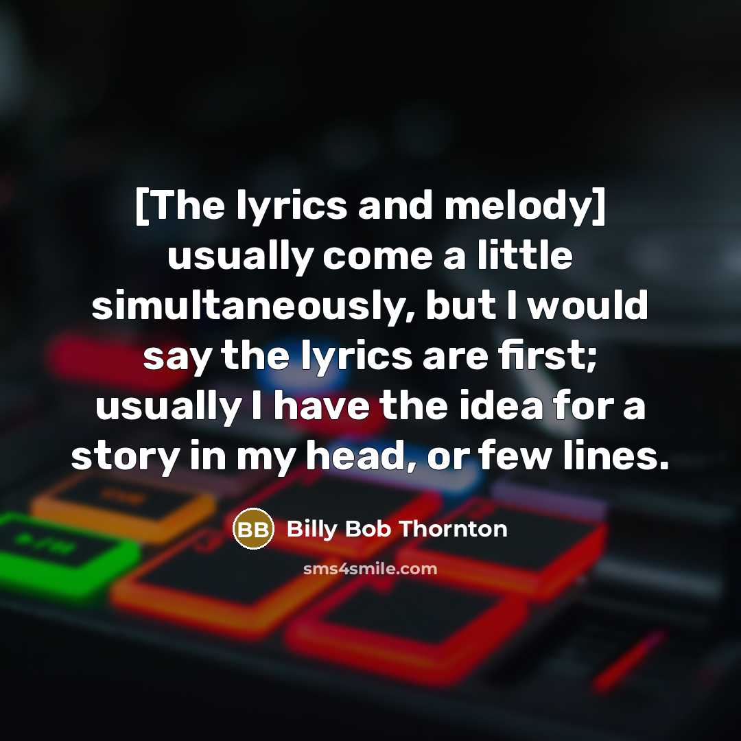 “[The lyrics and melody] usually come a little simultaneously, but…” quote by Billy Bob Thornton