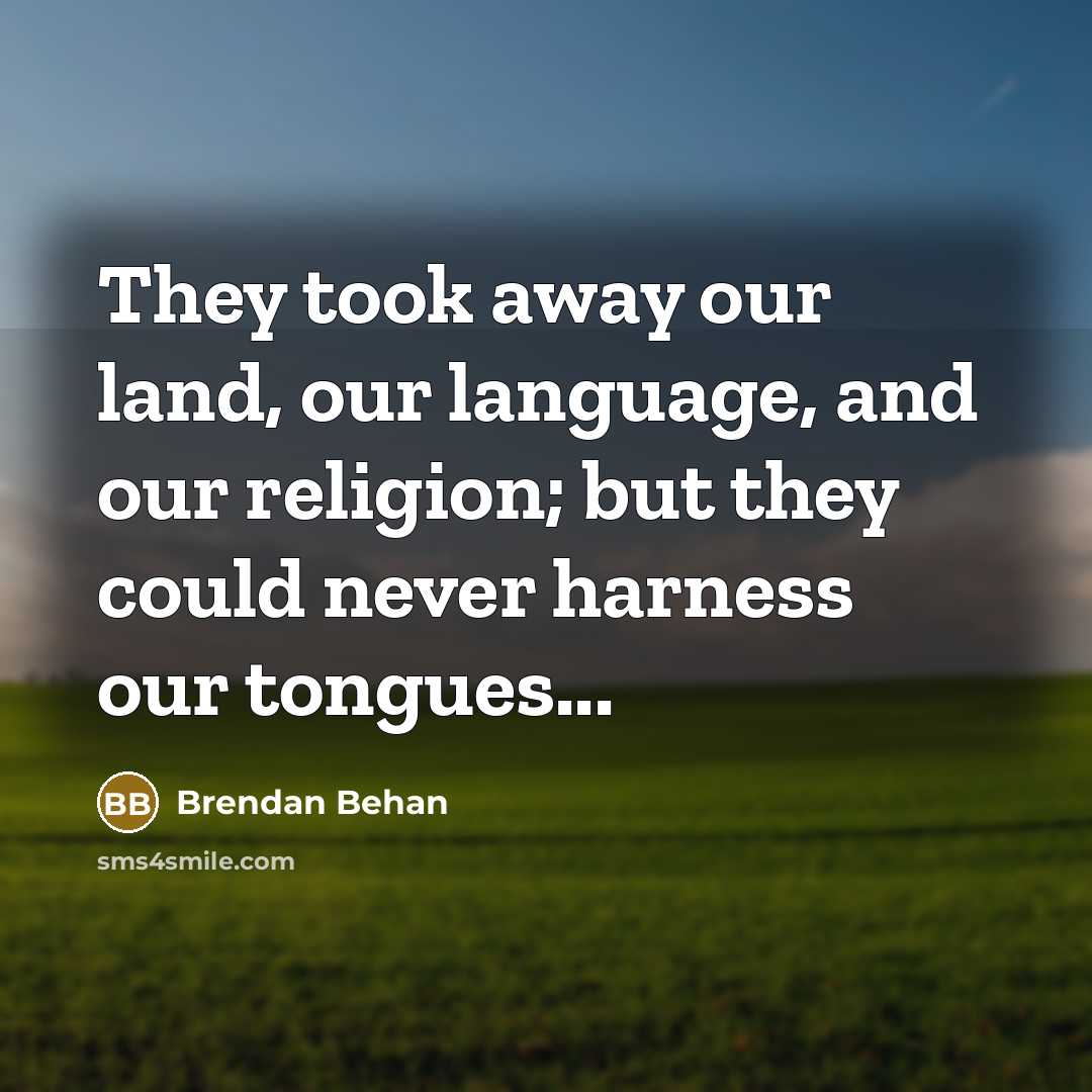“They took away our land, our language, and our religion;…” quote by Brendan Behan
