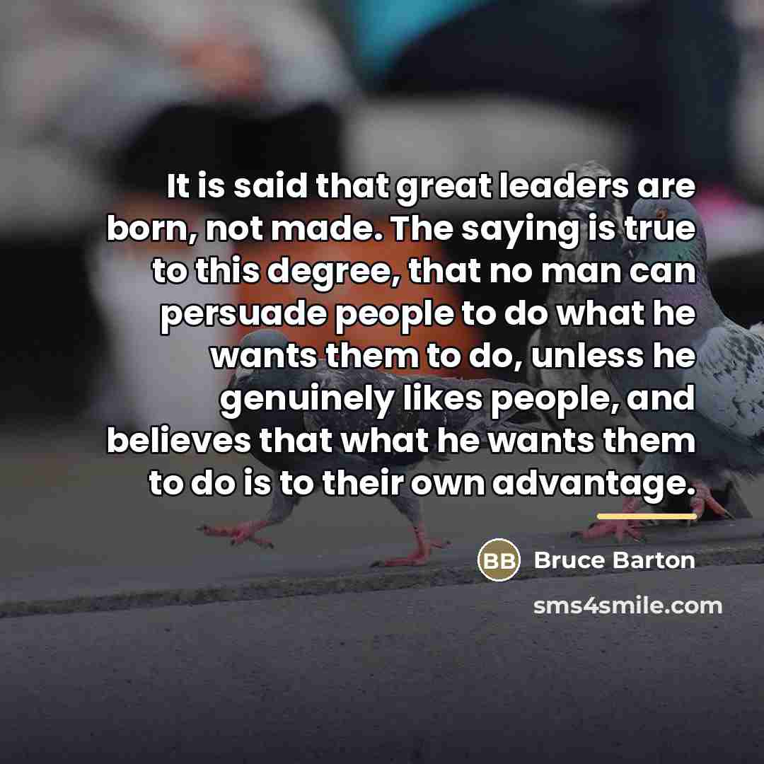 “It is said that great leaders are born, not made.…” quote by Bruce Barton