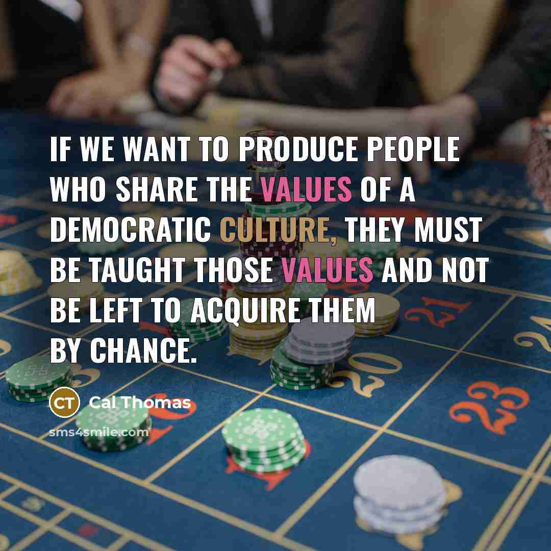 “If we want to produce people who share the values…” quote by Cal Thomas