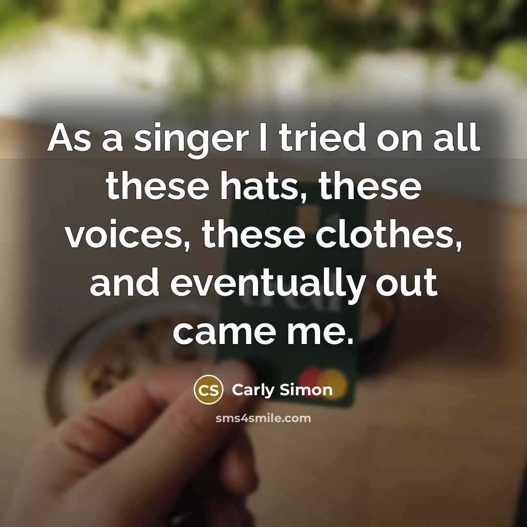 “As a singer I tried on all these hats, these…” quote by Carly Simon