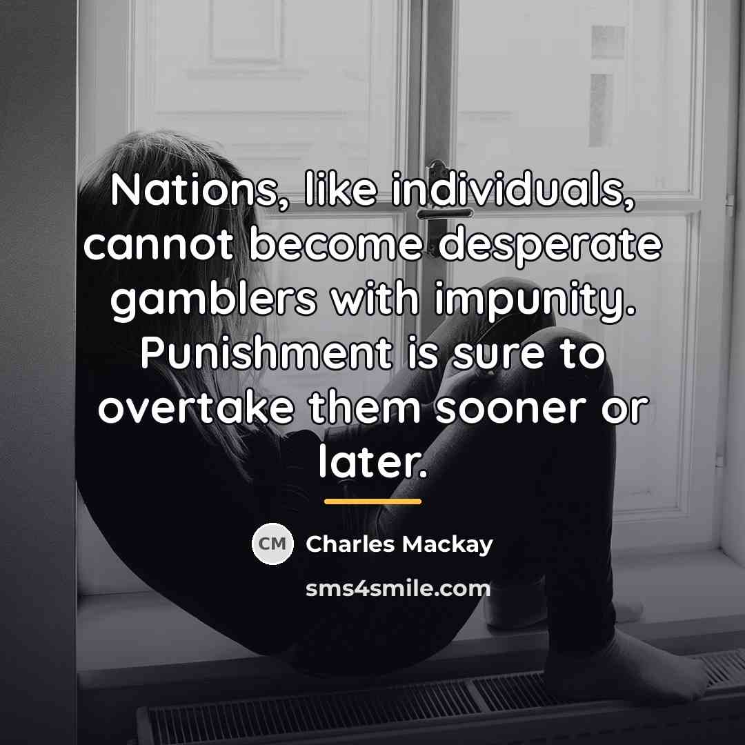 “Nations, like individuals, cannot become desperate gamblers with impunity. Punishment…” quote by Charles Mackay