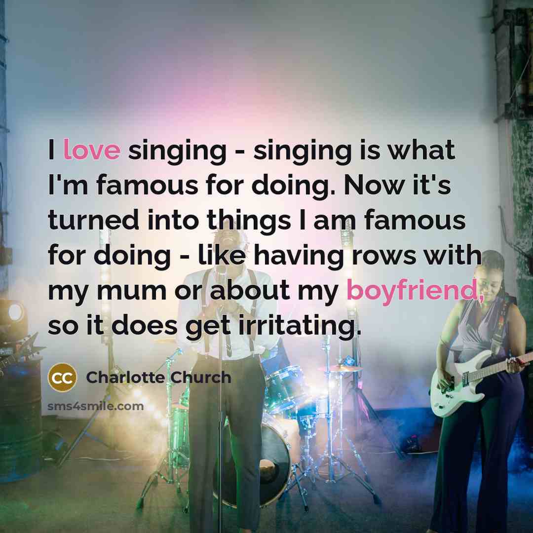 “I love singing - singing is what I'm famous for…” quote by Charlotte Church