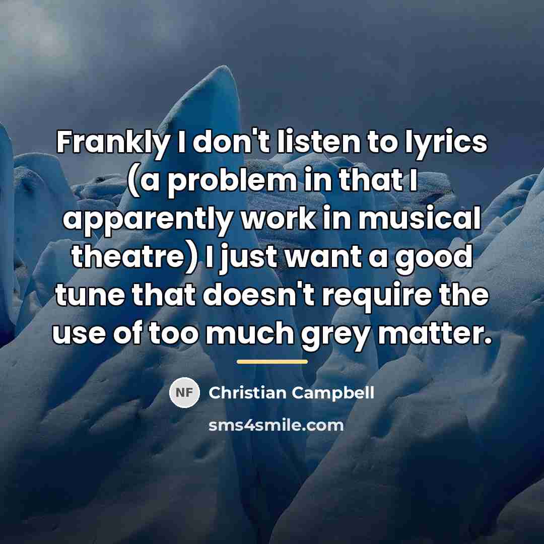 “Frankly I don't listen to lyrics (a problem in that…” quote by Christian Campbell