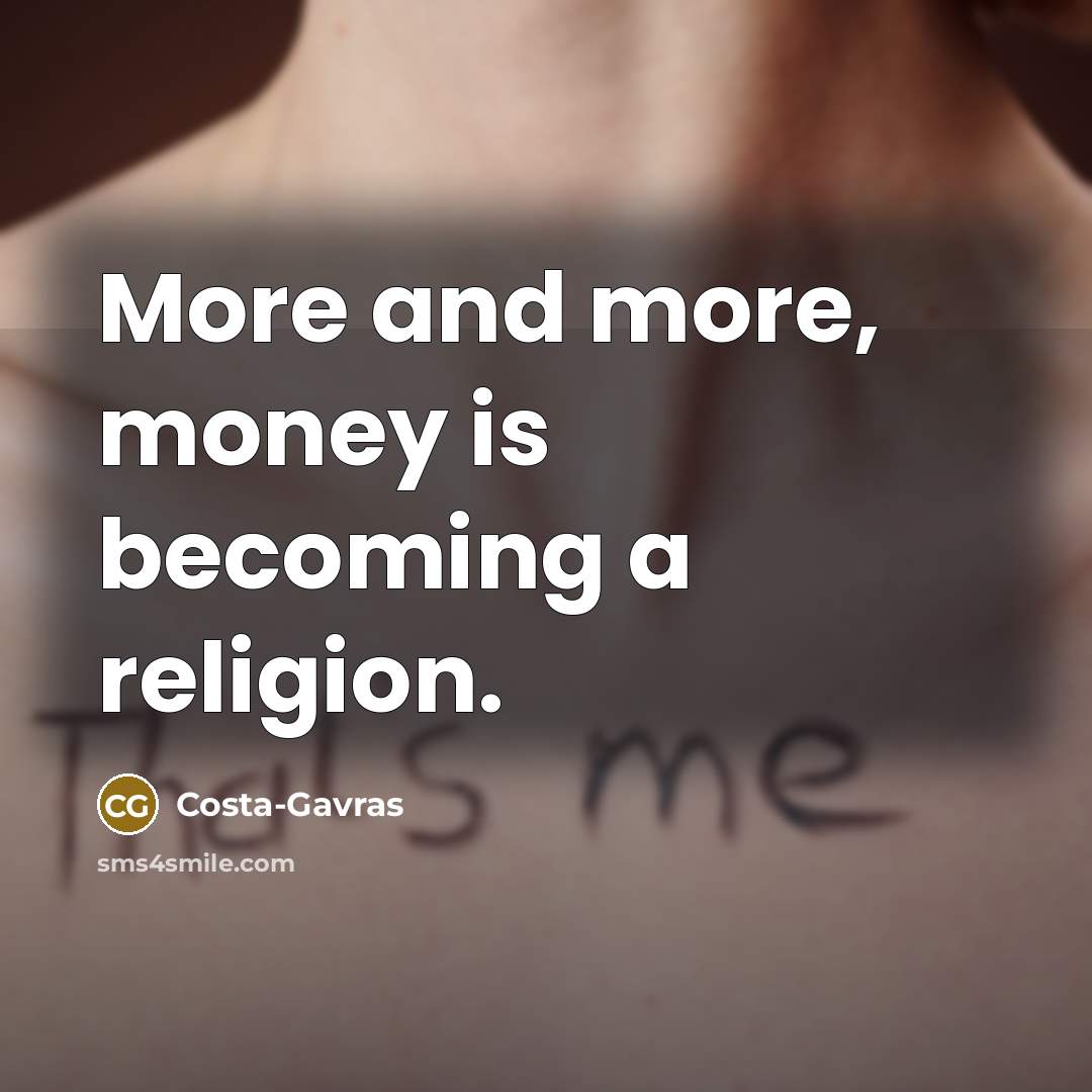 “More and more, money is becoming a religion.…” quote by Costa-Gavras