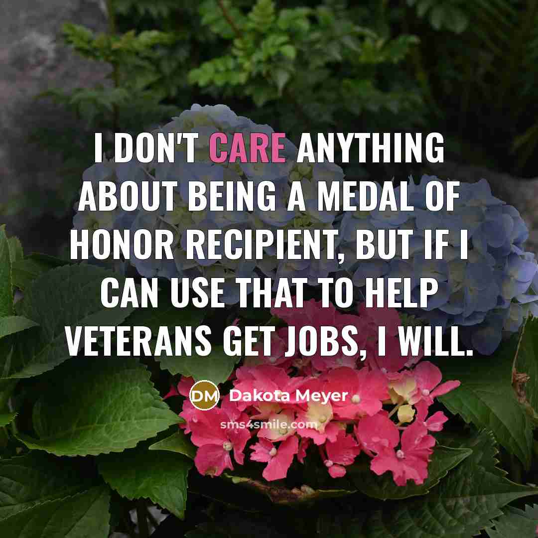 “I don't care anything about being a Medal of Honor…” quote by Dakota Meyer