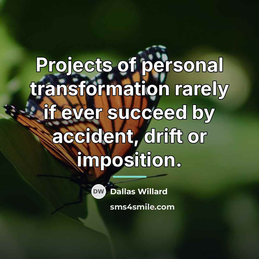 “Projects of personal transformation rarely if ever succeed by accident,…” quote by Dallas Willard