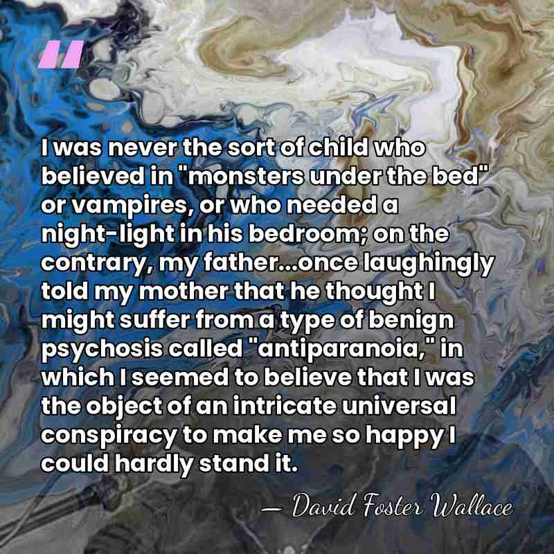 I was never the sort of child who believed in "monsters under&hellip; - David Foster Wallace