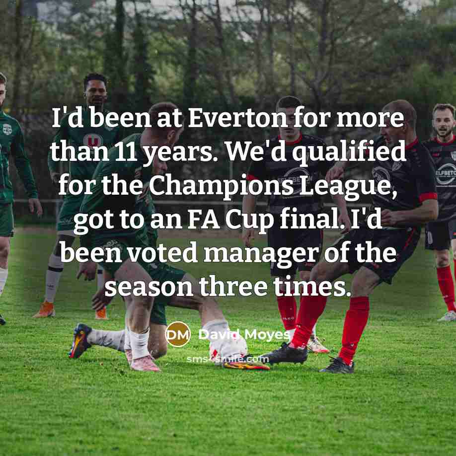 “I'd been at Everton for more than 11 years. We'd…” quote by David Moyes