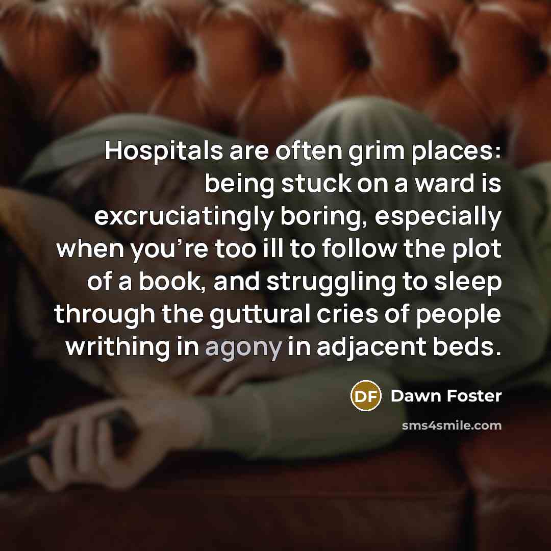 “Hospitals are often grim places: being stuck on a ward…” quote by Dawn Foster