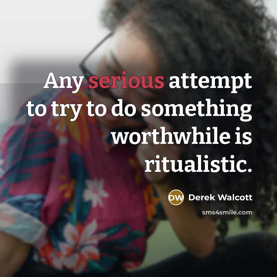 “Any serious attempt to try to do something worthwhile is…” quote by Derek Walcott