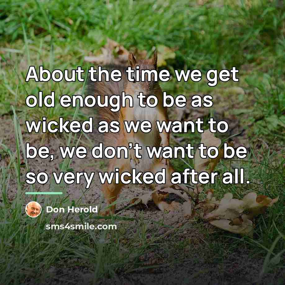 “About the time we get old enough to be as…” quote by Don Herold
