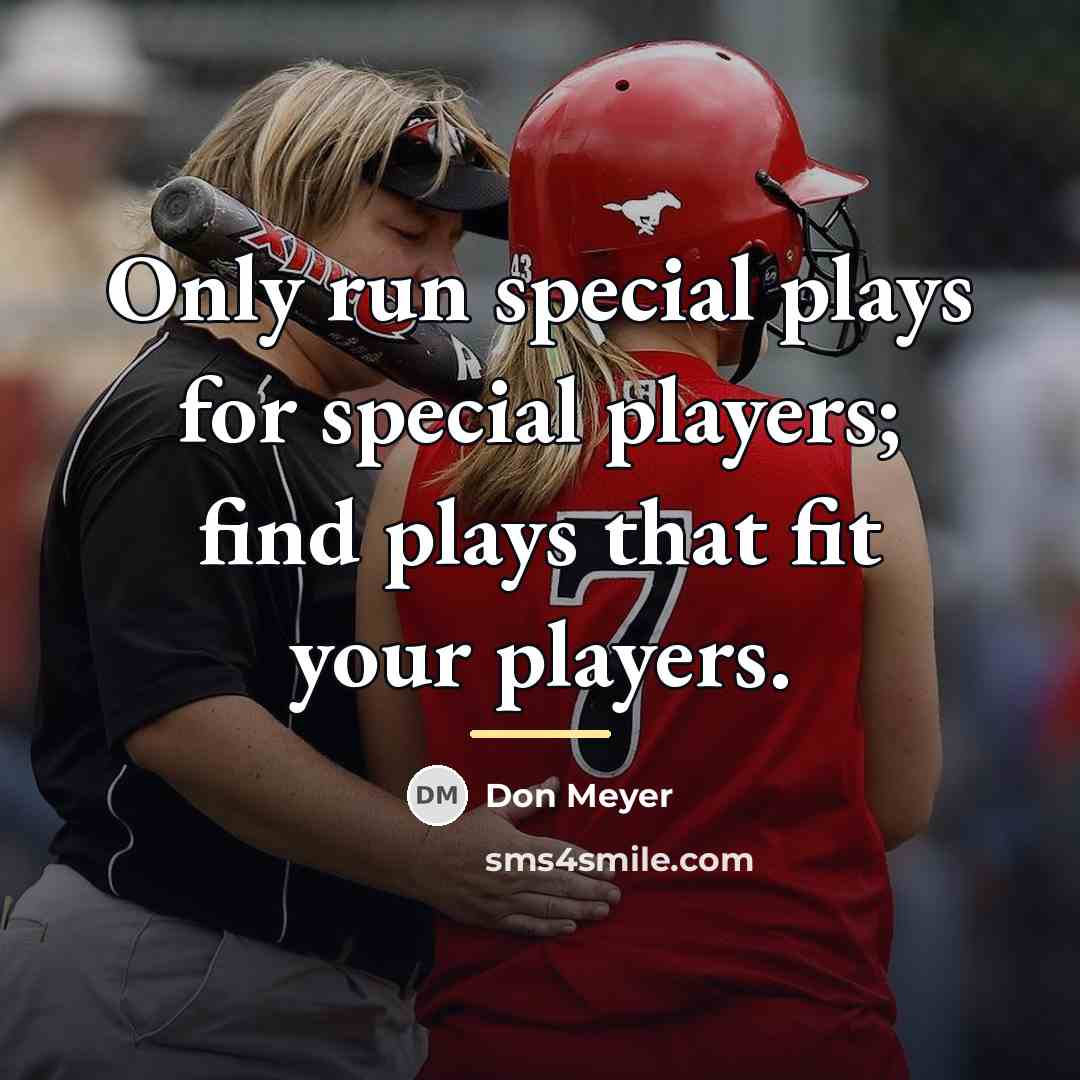 “Only run special plays for special players; find plays that…” quote by Don Meyer
