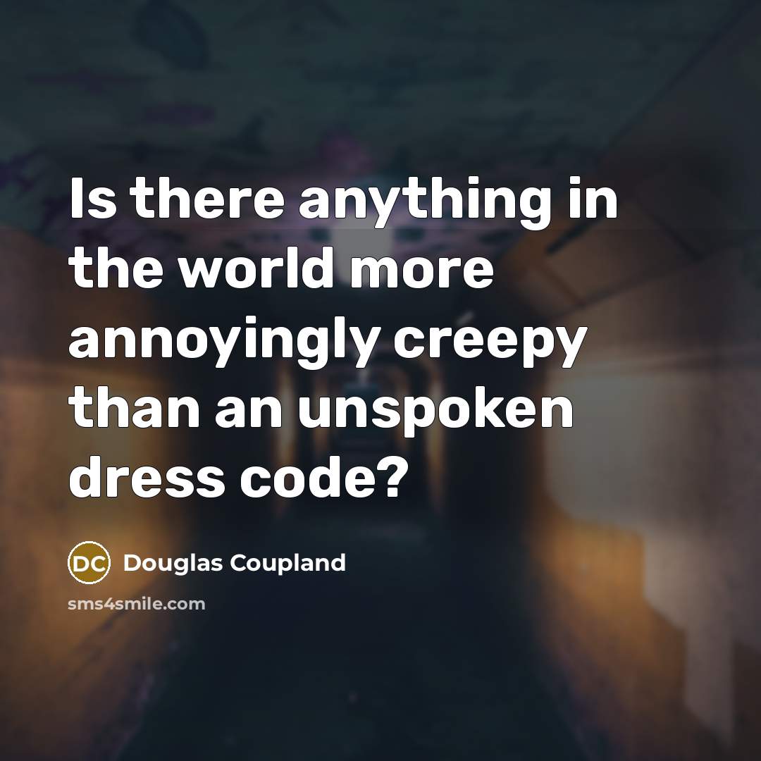 “Is there anything in the world more annoyingly creepy than…” quote by Douglas Coupland
