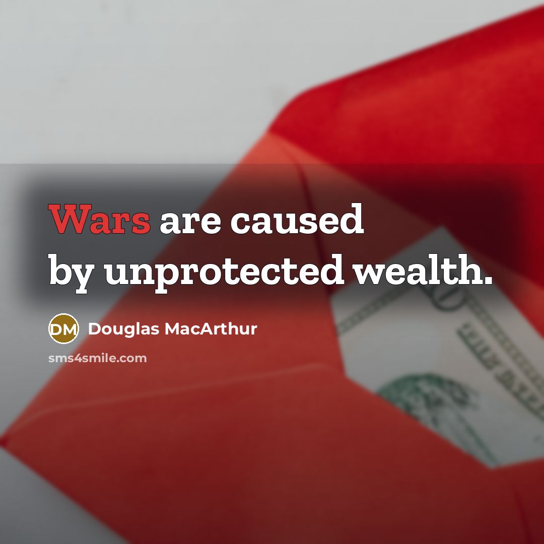 “Wars are caused by unprotected wealth.…” quote by Douglas MacArthur