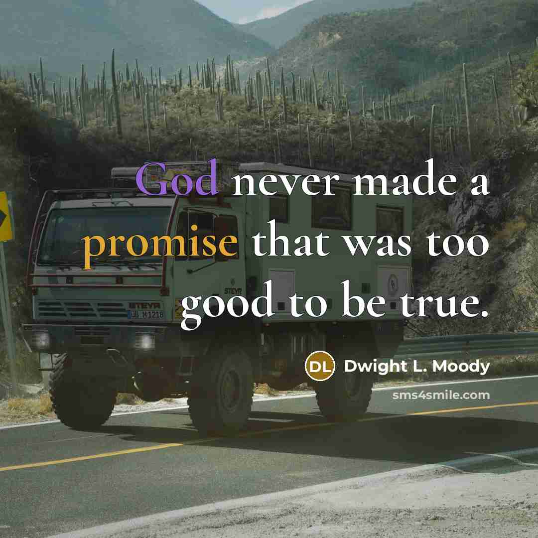 “God never made a promise that was too good to…” quote by Dwight L. Moody