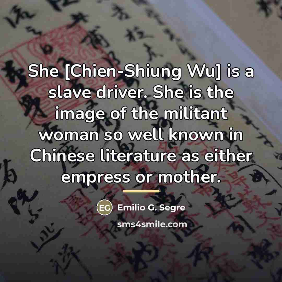 “She [Chien-Shiung Wu] is a slave driver. She is the…” quote by Emilio G. Segre