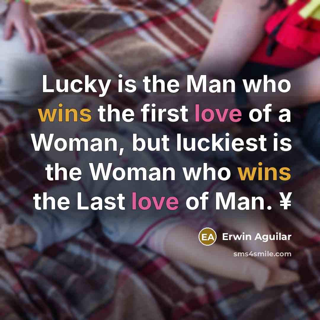 “Lucky is the Man who wins the first love of a Woman, but luckiest is the Woman who wins the Last love of Man. ¥” quote by Erwin Aguilar