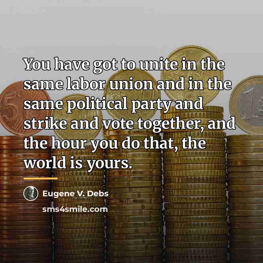 “You have got to unite in the same labor union…” quote by Eugene V. Debs
