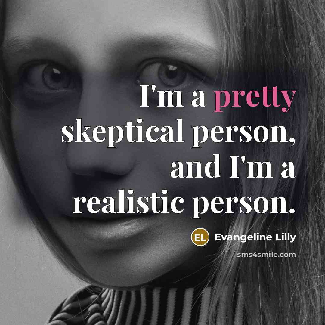“I'm a pretty skeptical person, and I'm a realistic person.…” quote by Evangeline Lilly