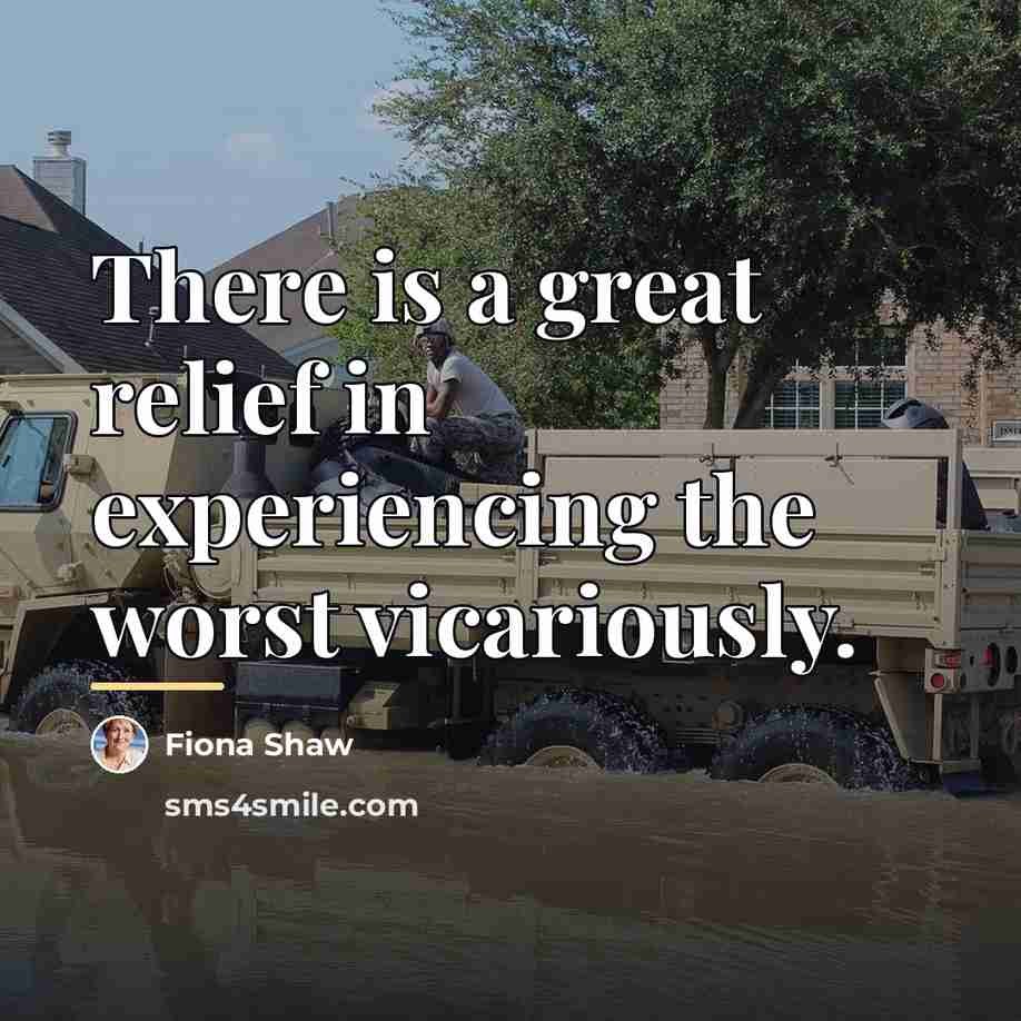 “There is a great relief in experiencing the worst vicariously.…” quote by Fiona Shaw