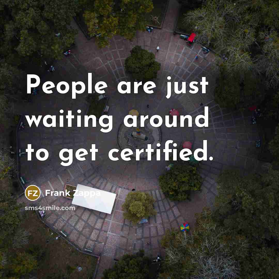 “People are just waiting around to get certified.…” quote by Frank Zappa