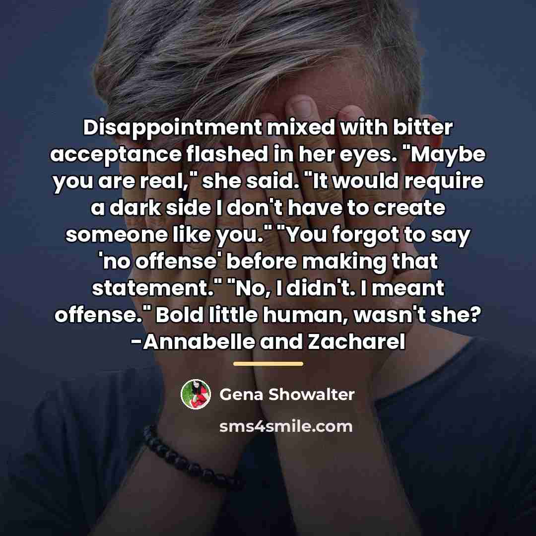 “Disappointment mixed with bitter acceptance flashed in her eyes. "Maybe…” quote by Gena Showalter
