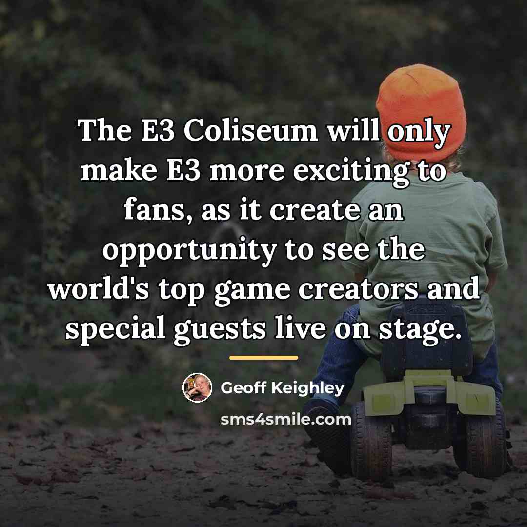 “The E3 Coliseum will only make E3 more exciting to…” quote by Geoff Keighley
