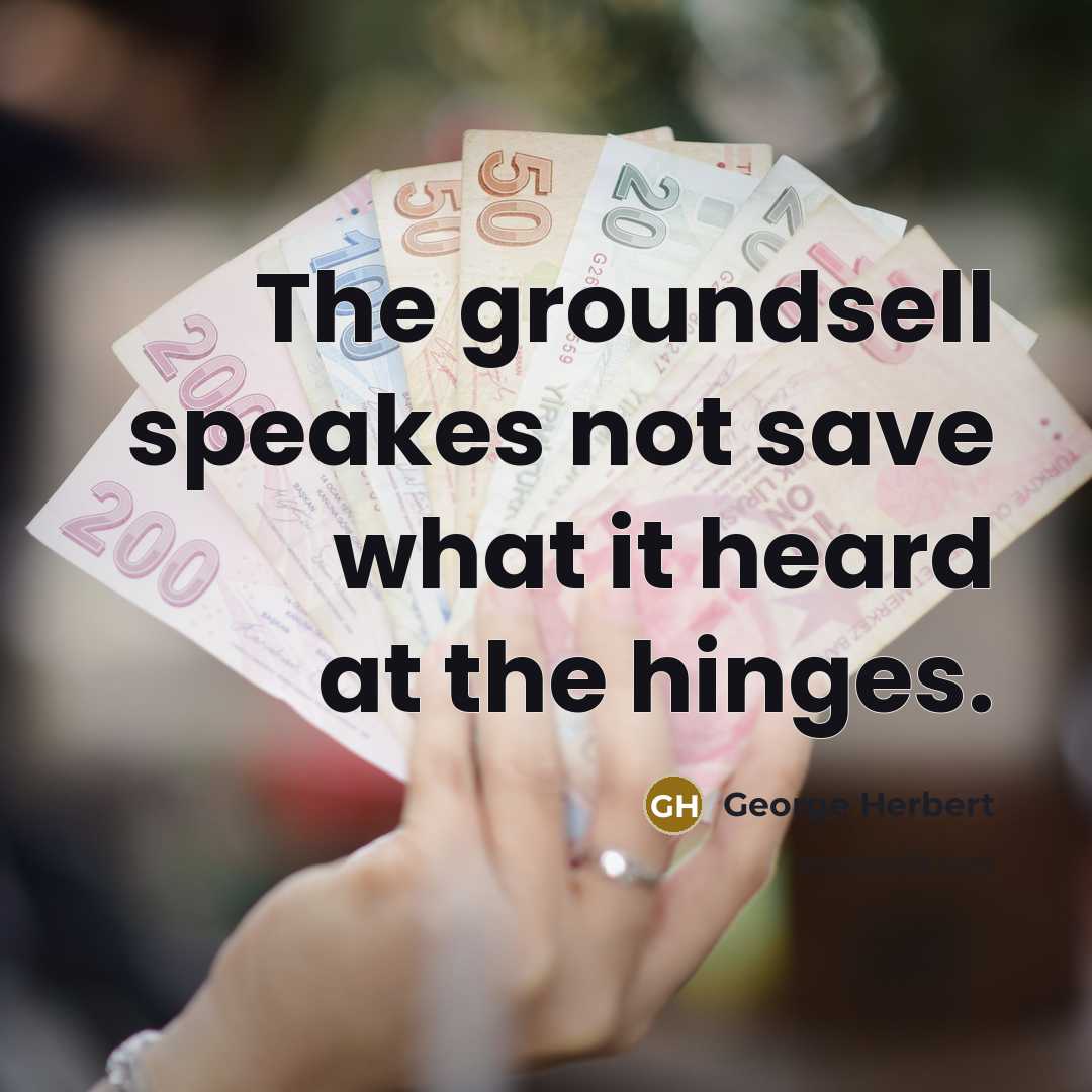 “The groundsell speakes not save what it heard at the…” quote by George Herbert